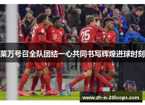 莱万号召全队团结一心共同书写辉煌进球时刻