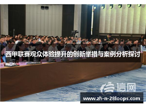 西甲联赛观众体验提升的创新举措与案例分析探讨 西甲联赛观众体验提升的创新举措与案例分析探讨