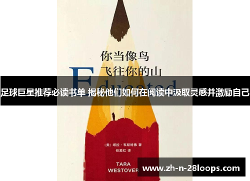 足球巨星推荐必读书单 揭秘他们如何在阅读中汲取灵感并激励自己 足球巨星推荐必读书单 揭秘他们如何在阅读中汲取灵感并激励自己