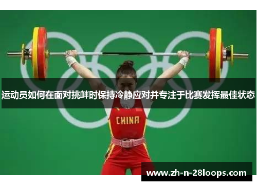 运动员如何在面对挑衅时保持冷静应对并专注于比赛发挥最佳状态 运动员如何在面对挑衅时保持冷静应对并专注于比赛发挥最佳状态