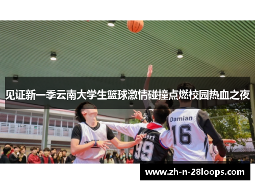 见证新一季云南大学生篮球激情碰撞点燃校园热血之夜