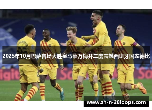 2025年10月巴萨客场大胜皇马莱万梅开二度震撼西班牙国家德比