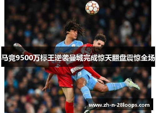 马竞9500万标王逆袭曼城完成惊天翻盘震惊全场