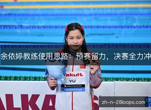 余依婷教练使用思路：预赛留力，决赛全力冲